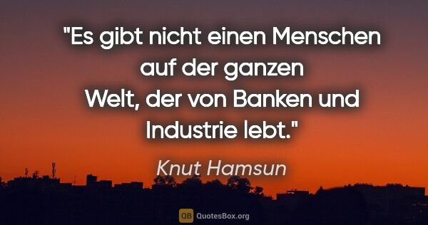 Knut Hamsun Zitat: "Es gibt nicht einen Menschen auf der ganzen Welt, der von..."