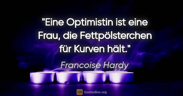 Francoise Hardy Zitat: "Eine Optimistin ist eine Frau, die Fettpölsterchen für Kurven..."