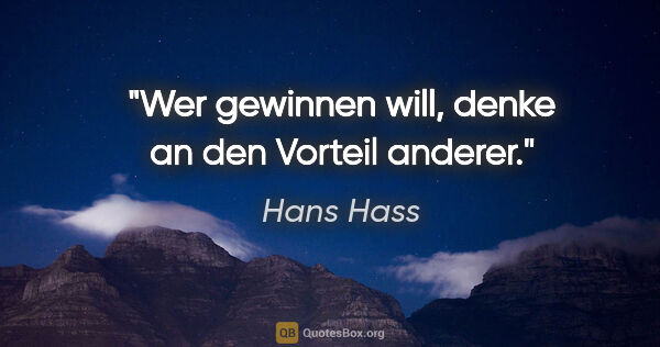 Hans Hass Zitat: "Wer gewinnen will, denke an den Vorteil anderer."