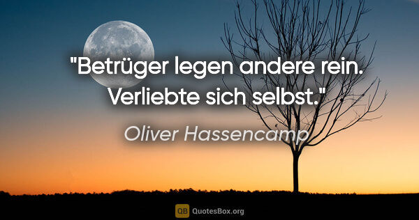 Oliver Hassencamp Zitat: "Betrüger legen andere rein. Verliebte sich selbst."