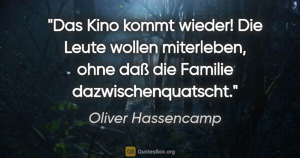 Oliver Hassencamp Zitat: "Das Kino kommt wieder! Die Leute wollen miterleben, ohne daß..."
