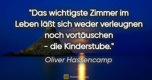 Oliver Hassencamp Zitat: "Das wichtigste Zimmer im Leben läßt sich weder verleugnen noch..."