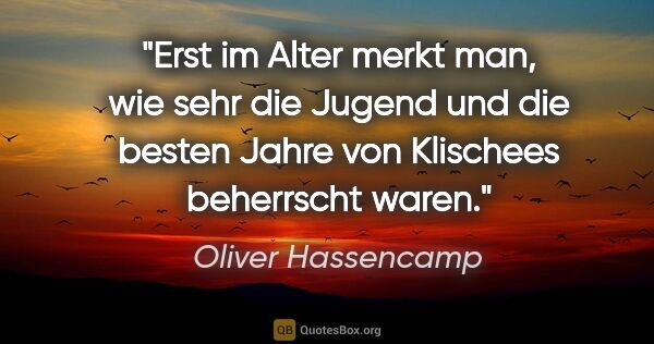 Oliver Hassencamp Zitat: "Erst im Alter merkt man, wie sehr die Jugend und die besten..."