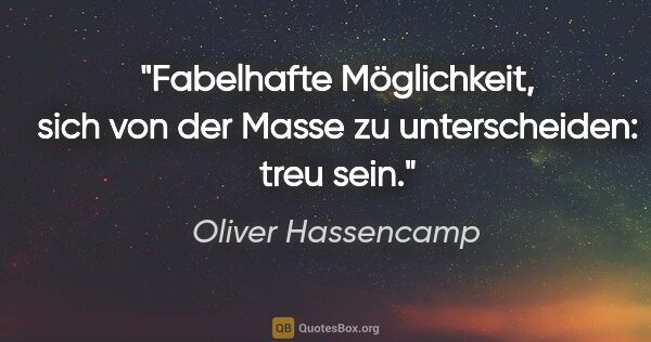 Oliver Hassencamp Zitat: "Fabelhafte Möglichkeit, sich von der Masse zu unterscheiden:..."