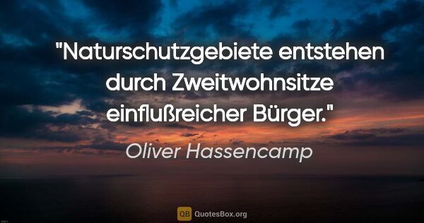 Oliver Hassencamp Zitat: "Naturschutzgebiete entstehen durch Zweitwohnsitze..."