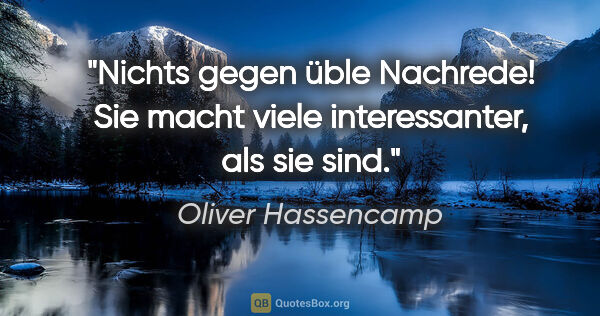 Oliver Hassencamp Zitat: "Nichts gegen üble Nachrede! Sie macht viele interessanter, als..."