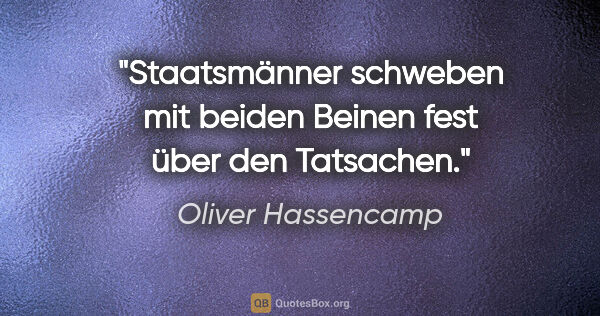 Oliver Hassencamp Zitat: "Staatsmänner schweben mit beiden Beinen fest über den Tatsachen."