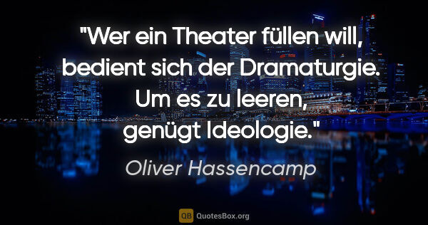 Oliver Hassencamp Zitat: "Wer ein Theater füllen will, bedient sich der Dramaturgie. Um..."