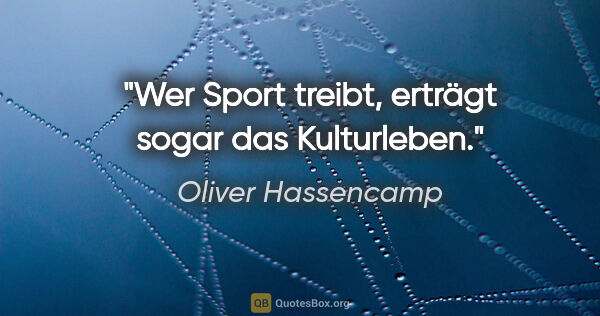 Oliver Hassencamp Zitat: "Wer Sport treibt, erträgt sogar das Kulturleben."
