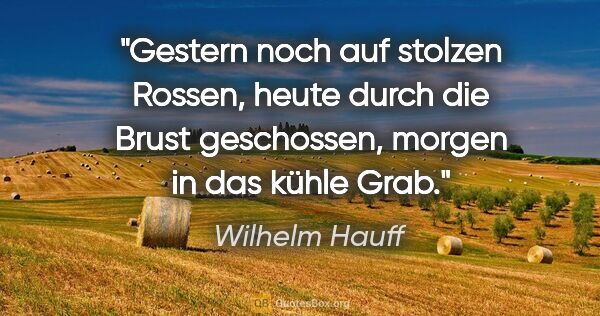 Wilhelm Hauff Zitat: "Gestern noch auf stolzen Rossen, heute durch die Brust..."