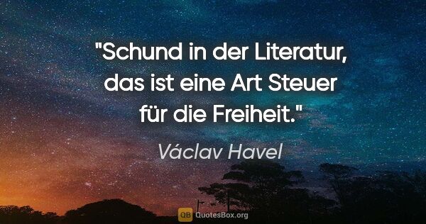 Václav Havel Zitat: "Schund in der Literatur, das ist eine Art Steuer für die..."