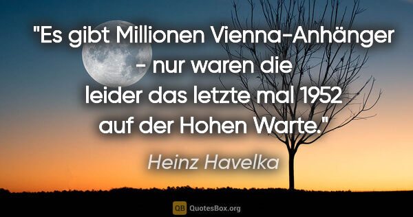 Heinz Havelka Zitat: "Es gibt Millionen Vienna-Anhänger - nur waren die leider das..."