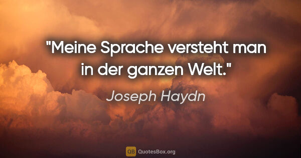 Joseph Haydn Zitat: "Meine Sprache versteht man in der ganzen Welt."