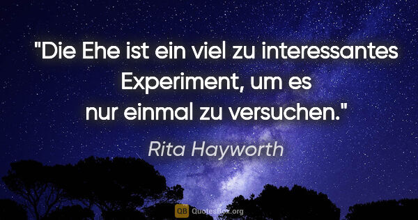 Rita Hayworth Zitat: "Die Ehe ist ein viel zu interessantes Experiment, um es nur..."
