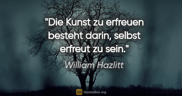 William Hazlitt Zitat: "Die Kunst zu erfreuen besteht darin, selbst erfreut zu sein."