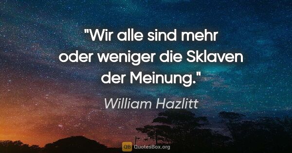 William Hazlitt Zitat: "Wir alle sind mehr oder weniger die Sklaven der Meinung."