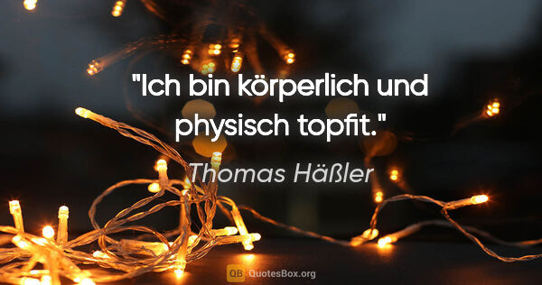 Thomas Häßler Zitat: "Ich bin körperlich und physisch topfit."