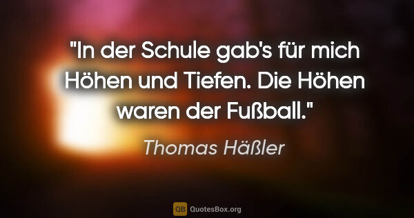 Thomas Häßler Zitat: "In der Schule gab's für mich Höhen und Tiefen. Die Höhen waren..."