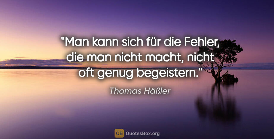 Thomas Häßler Zitat: "Man kann sich für die Fehler, die man nicht macht, nicht oft..."