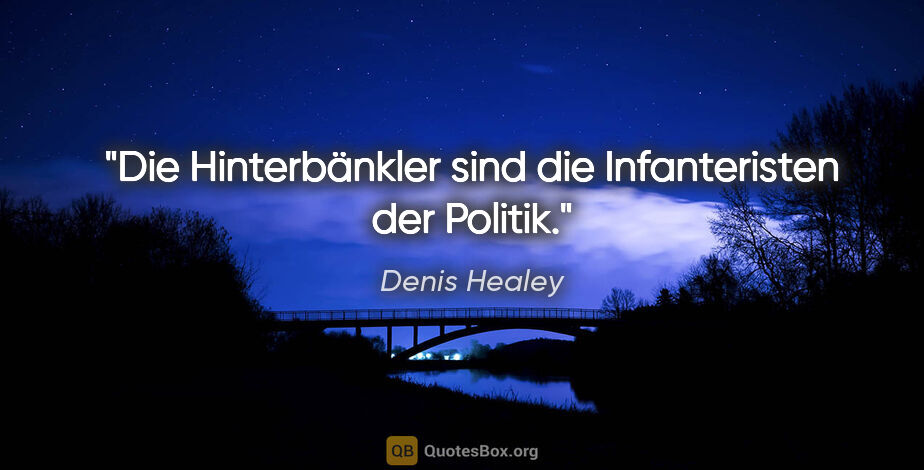 Denis Healey Zitat: "Die Hinterbänkler sind die Infanteristen der Politik."