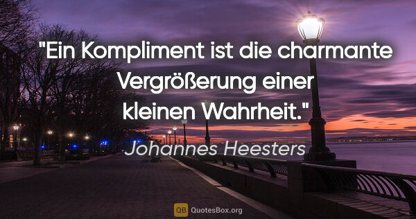 Johannes Heesters Zitat: "Ein Kompliment ist die charmante Vergrößerung einer kleinen..."