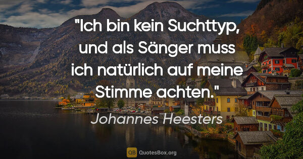 Johannes Heesters Zitat: "Ich bin kein Suchttyp, und als Sänger muss ich natürlich auf..."