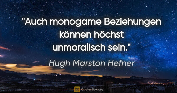 Hugh Marston Hefner Zitat: "Auch monogame Beziehungen können höchst unmoralisch sein."