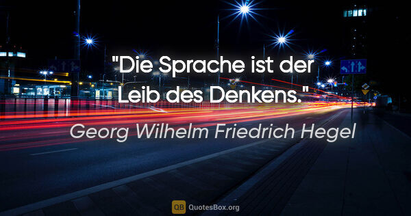 Georg Wilhelm Friedrich Hegel Zitat: "Die Sprache ist der Leib des Denkens."
