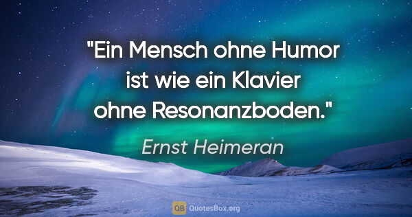 Ernst Heimeran Zitat: "Ein Mensch ohne Humor ist wie ein Klavier ohne Resonanzboden."