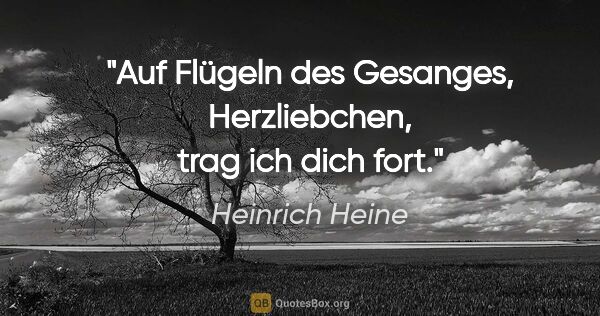 Heinrich Heine Zitat: "Auf Flügeln des Gesanges, Herzliebchen, trag ich dich fort."