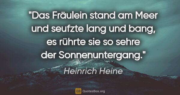 Heinrich Heine Zitat: "Das Fräulein stand am Meer und seufzte lang und bang, es..."
