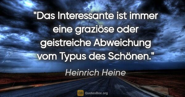 Heinrich Heine Zitat: "Das Interessante ist immer eine graziöse oder geistreiche..."