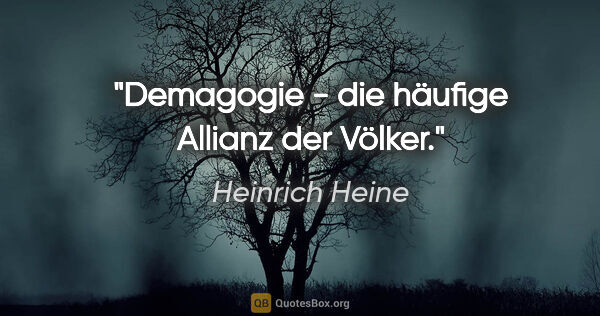 Heinrich Heine Zitat: "Demagogie - die häufige Allianz der Völker."