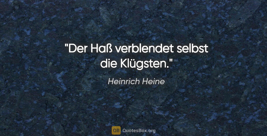 Heinrich Heine Zitat: "Der Haß verblendet selbst die Klügsten."