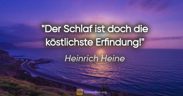 Heinrich Heine Zitat: "Der Schlaf ist doch die köstlichste Erfindung!"