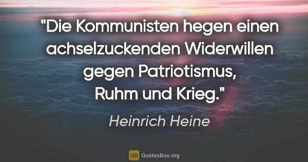 Heinrich Heine Zitat: "Die Kommunisten hegen einen achselzuckenden Widerwillen gegen..."