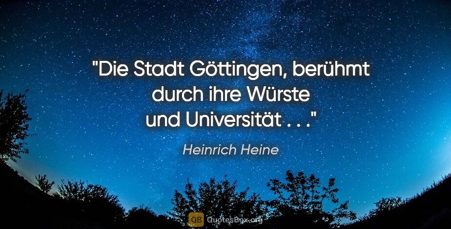 Heinrich Heine Zitat: "Die Stadt Göttingen, berühmt durch ihre Würste und Universität..."