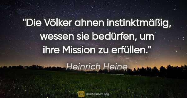Heinrich Heine Zitat: "Die Völker ahnen instinktmäßig, wessen sie bedürfen, um ihre..."