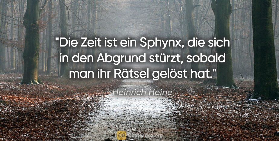 Heinrich Heine Zitat: "Die Zeit ist ein Sphynx, die sich in den Abgrund stürzt,..."