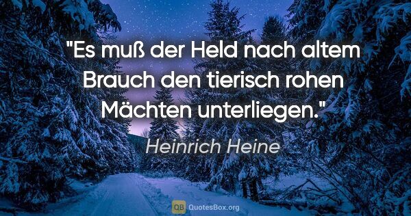 Heinrich Heine Zitat: "Es muß der Held nach altem Brauch den tierisch rohen Mächten..."
