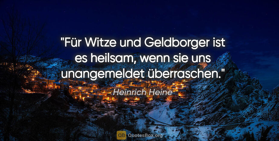 Heinrich Heine Zitat: "Für Witze und Geldborger ist es heilsam, wenn sie uns..."