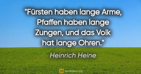 Heinrich Heine Zitat: "Fürsten haben lange Arme, Pfaffen haben lange Zungen, und das..."