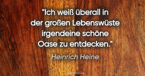 Heinrich Heine Zitat: "Ich weiß überall in der großen Lebenswüste irgendeine schöne..."