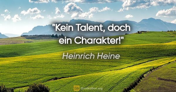 Heinrich Heine Zitat: "Kein Talent, doch ein Charakter!"