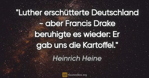 Heinrich Heine Zitat: "Luther erschütterte Deutschland - aber Francis Drake beruhigte..."