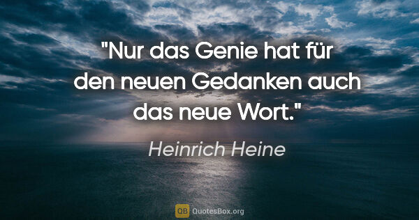 Heinrich Heine Zitat: "Nur das Genie hat für den neuen Gedanken auch das neue Wort."