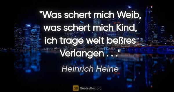 Heinrich Heine Zitat: "Was schert mich Weib, was schert mich Kind, ich trage weit..."