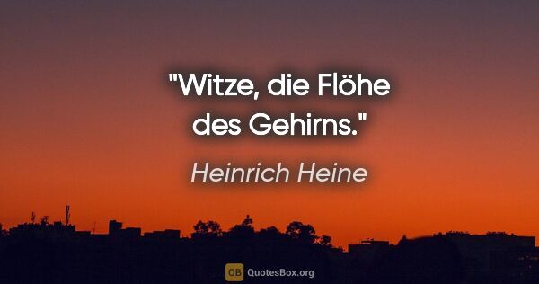 Heinrich Heine Zitat: "Witze, die Flöhe des Gehirns."