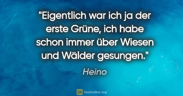 Heino Zitat: "Eigentlich war ich ja der erste Grüne, ich habe schon immer..."