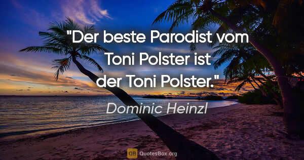 Dominic Heinzl Zitat: "Der beste Parodist vom Toni Polster ist der Toni Polster."